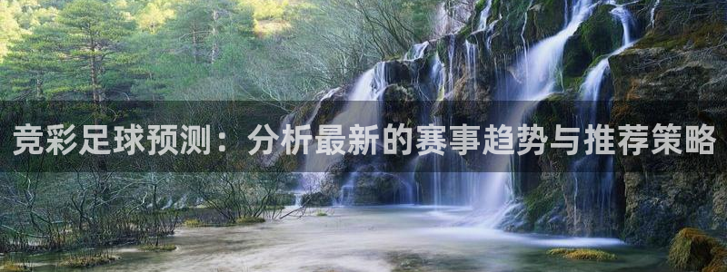  竞彩足球预测：分析最新的赛事趋势与推荐策略