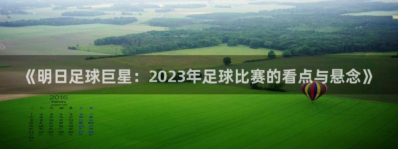 《明日足球巨星：2023年足球比赛的看点与悬念》