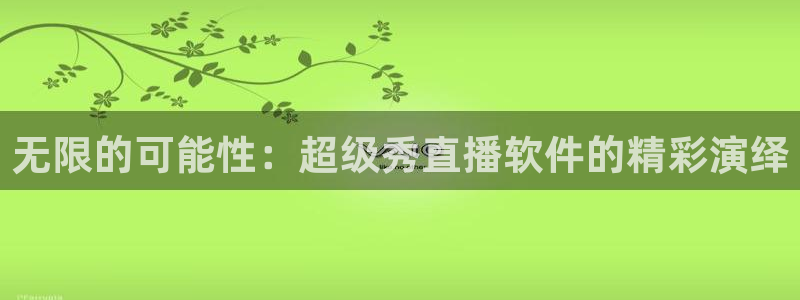 833足球赛事直播：无限的可能性：超级秀直播软件的精彩演绎