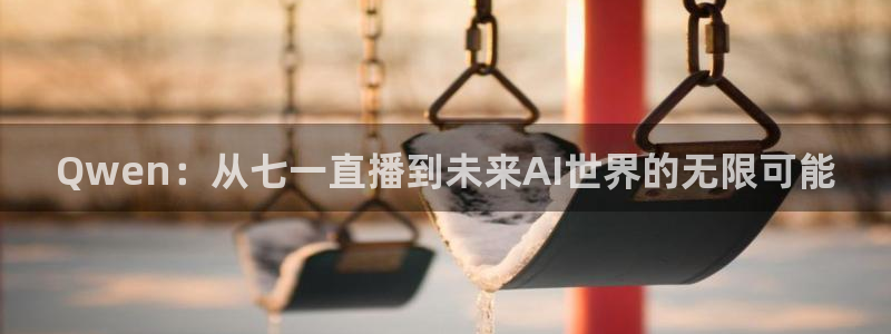 833赛事直播：Qwen：从七一直播到未来AI世界的无限可能
