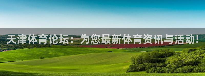 833足球直播免费完整：天津体育论坛：为您最新体育资讯与活动!