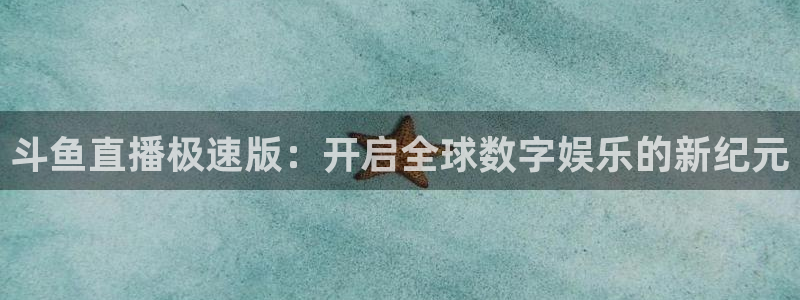 833体育赛事免费直播：斗鱼直播极速版：开启全球数字娱乐的新纪元